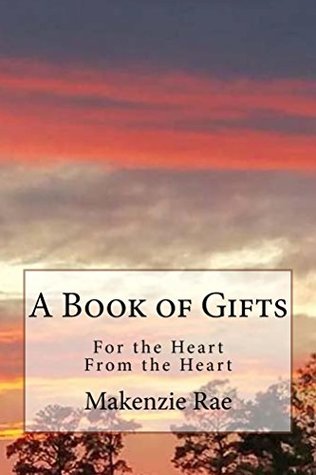 Read A Book of Gifts: For the Heart From the Heart - Makenzie Rae file in PDF