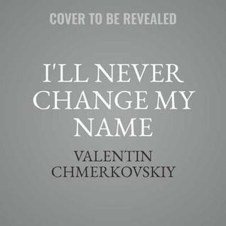 Read I'll Never Change My Name: An Immigrant's American Dream from Ukraine to the USA to Dancing with the Stars - Valentin Chmerkovskiy | PDF