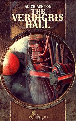 Read The Verdigris Hall (The Iron Horses of Sesp Book 3) - Alice Ashton file in ePub
