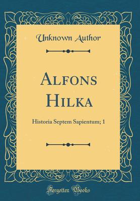 Read Online Alfons Hilka: Historia Septem Sapientum; 1 (Classic Reprint) - Unknown | PDF