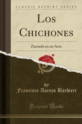 Full Download Los Chichones: Zarzuela En Un Acto (Classic Reprint) - Francisco Asenjo Barbieri | PDF