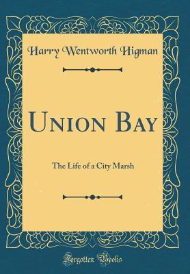 Read Online Union Bay: The Life of a City Marsh (Classic Reprint) - Harry Wentworth Higman | ePub