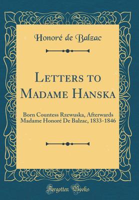 Full Download Letters to Madame Hanska: Born Countess Rzewuska, Afterwards Madame Honor� de Balzac, 1833-1846 (Classic Reprint) - Honoré de Balzac file in ePub