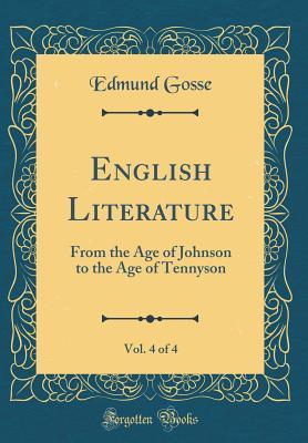 Full Download English Literature, Vol. 4 of 4: From the Age of Johnson to the Age of Tennyson (Classic Reprint) - Edmund Gosse file in ePub
