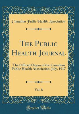 Download The Public Health Journal, Vol. 8: The Official Organ of the Canadian Public Health Association; July, 1917 (Classic Reprint) - Canadian Public Health Association file in PDF