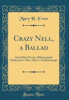 Full Download Crazy Nell, a Ballad: And Other Poems; Affectionately Dedicated to Miss. May L. Goldsborough (Classic Reprint) - Mary H. Ewer file in ePub