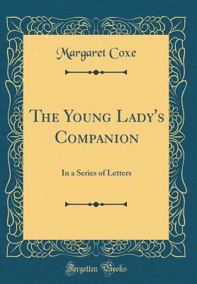 Download The Young Lady's Companion: In a Series of Letters (Classic Reprint) - Margaret Coxe | PDF