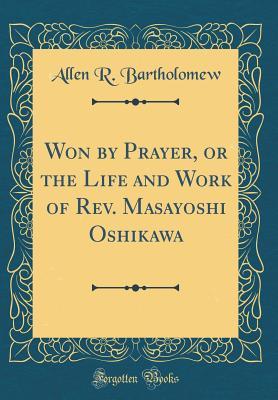 Download Won by Prayer, or the Life and Work of Rev. Masayoshi Oshikawa (Classic Reprint) - Allen R Bartholomew file in ePub