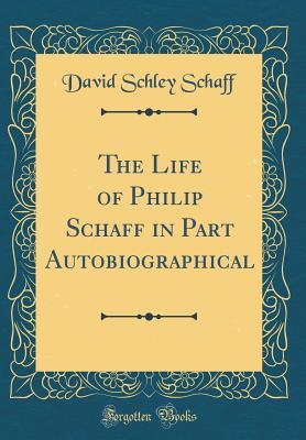 Read The Life of Philip Schaff in Part Autobiographical (Classic Reprint) - David Schley Schaff file in ePub