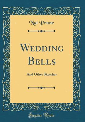 Read Wedding Bells: And Other Sketches (Classic Reprint) - Nat Prune file in PDF
