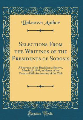Read Selections from the Writings of the Presidents of Sorosis: A Souvenir of the Breakfast at Sherry's, March 20, 1893, in Honor of the Twenty-Fifth Anniversary of the Club (Classic Reprint) - Unknown file in PDF