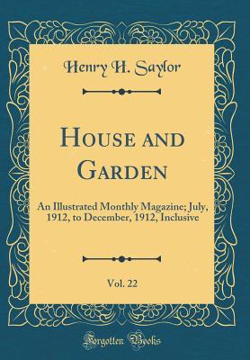 Download House and Garden, Vol. 22: An Illustrated Monthly Magazine; July, 1912, to December, 1912, Inclusive (Classic Reprint) - Henry Hodgman Saylor file in ePub