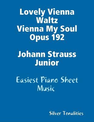 Full Download Lovely Vienna Waltz Vienna My Soul Opus 192 Johann Strauss Junior - Easiest Piano Sheet Music - Silver Tonalities | ePub