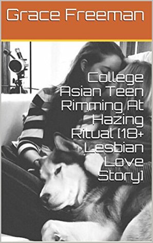 Read College Asian Teen Rimming At Hazing Ritual [18  Lesbian Love Story] - Grace Freeman | PDF