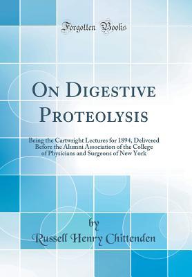 Full Download On Digestive Proteolysis: Being the Cartwright Lectures for 1894, Delivered Before the Alumni Association of the College of Physicians and Surgeons of New York (Classic Reprint) - Russell Henry Chittenden file in PDF