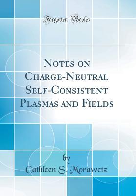 Read Online Notes on Charge-Neutral Self-Consistent Plasmas and Fields (Classic Reprint) - Cathleen S Morawetz file in ePub