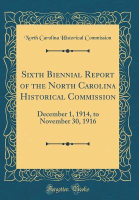Full Download Sixth Biennial Report of the North Carolina Historical Commission: December 1, 1914, to November 30, 1916 (Classic Reprint) - North Carolina Historical Commission | ePub