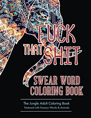 Read Online Fuck That Shit: Swear Word Coloring Book: The Jungle Adult Coloring Book Featured with Sweary Words & Animals - Randy Johnson | ePub
