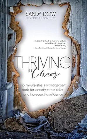 Read Thriving in Chaos: Two Minute Stress Management Tools for Anxiety, Stress Relief and Increased Confidence - Sandy Dow | PDF