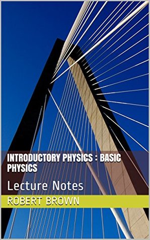 Download Introductory Physics : Basic Physics: Lecture Notes - Robert Brown | ePub