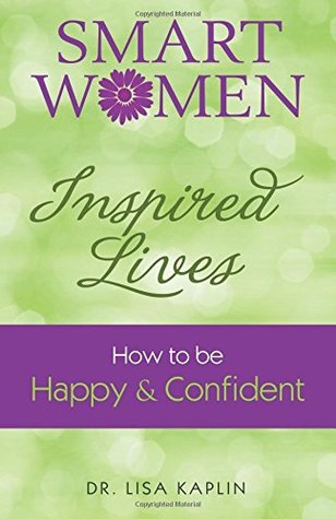 Download Smart Women, Inspired Lives: How to Be Happy & Confident - Dr. Lisa Kaplin | PDF