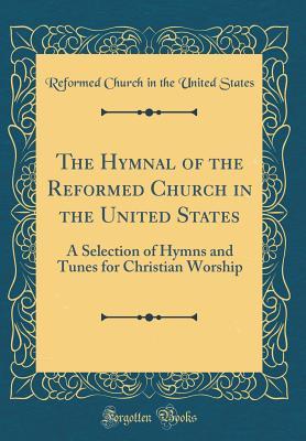 Read The Hymnal of the Reformed Church in the United States: A Selection of Hymns and Tunes for Christian Worship (Classic Reprint) - Reformed Church in the United States | ePub