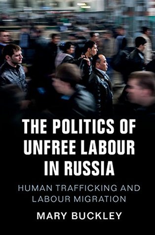 Full Download The Politics of Unfree Labour in Russia: Human Trafficking and Labour Migration - Mary Buckley file in PDF