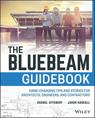 Full Download The Bluebeam Guidebook: Game-changing Tips and Stories for Architects, Engineers, and Contractors - Rachel Attebery | PDF
