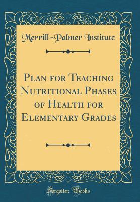 Read Online Plan for Teaching Nutritional Phases of Health for Elementary Grades (Classic Reprint) - Merrill-Palmer Institute | ePub