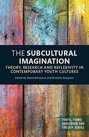 Full Download The Subcultural Imagination: Theory, Research and Reflexivity in Contemporary Youth Cultures (Youth, Young Adulthood and Society) - Shane Blackman file in ePub