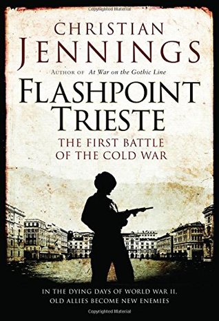 Read Online Flashpoint Trieste: The First Battle of the Cold War - Christian Jennings file in PDF
