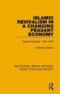 Read Online Islamic Revivalism in a Changing Peasant Economy: Central Sumatra, 1784-1847 - Christine Dobbin | ePub