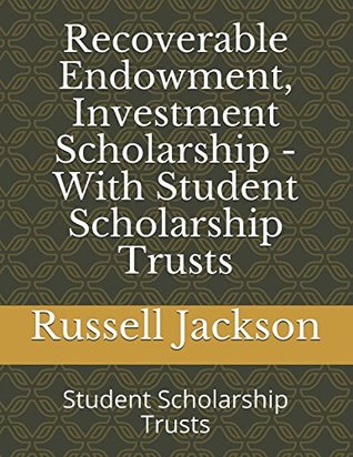Read Recoverable Endowment, Investment Scholarship - With Student Scholarship Trusts: Student Scholarship Trusts - Russell A. Jackson Ed.D. | PDF