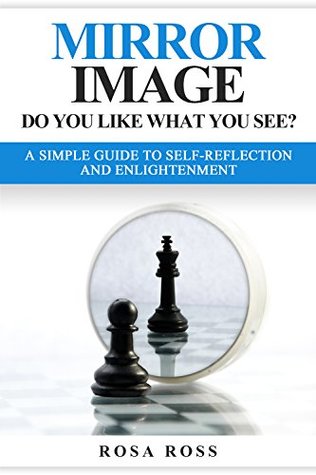 Full Download Mirror Image Do You Like What You See? A Guide To Self-Reflection And Enlightenment: (Self-Help, Transformation, Spirit of Self, Behaviors, Beliefs, Feelings, Mindfulness, Emotions) - Rosa Ross file in ePub