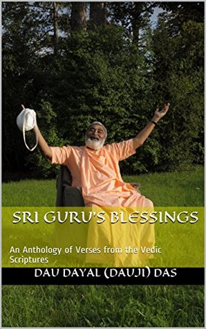 Full Download Sri Guru's Blessings : An Anthology of Verses from the Vedic Scriptures (Sri Slokamritam - The Nectar of Vaisnava Verses Book 1) - Dau Dayal (Dauji) das file in PDF