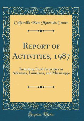 Read Report of Activities, 1987: Including Field Activities in Arkansas, Louisiana, and Mississippi (Classic Reprint) - Coffeeville Plant Materials Center | PDF