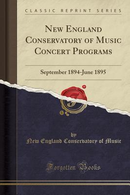 Read Online New England Conservatory of Music Concert Programs: September 1894-June 1895 (Classic Reprint) - New England Conservatory of Music | PDF