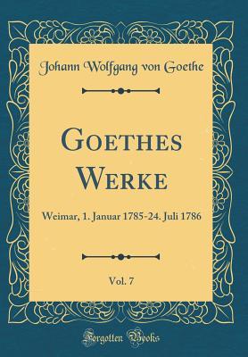 Read Goethes Werke, Vol. 7: Weimar, 1. Januar 1785-24. Juli 1786 (Classic Reprint) - Johann Wolfgang von Goethe | ePub