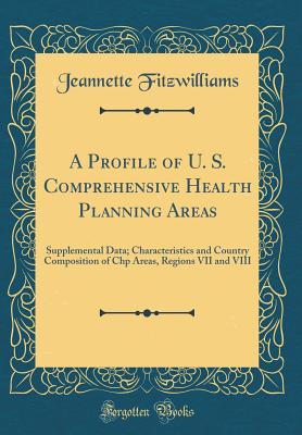 Read A Profile of U. S. Comprehensive Health Planning Areas: Supplemental Data; Characteristics and Country Composition of Chp Areas, Regions VII and VIII (Classic Reprint) - Jeannette Fitzwilliams file in PDF