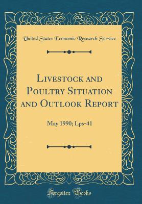 Read Online Livestock and Poultry Situation and Outlook Report: May 1990; Lps-41 (Classic Reprint) - United States Economic Research Service file in PDF