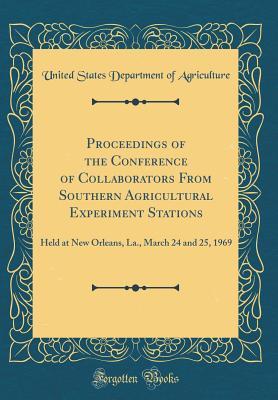 Read Proceedings of the Conference of Collaborators from Southern Agricultural Experiment Stations: Held at New Orleans, La., March 24 and 25, 1969 (Classic Reprint) - U.S. Department of Agriculture file in PDF