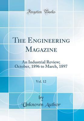 Download The Engineering Magazine, Vol. 12: An Industrial Review; October, 1896 to March, 1897 (Classic Reprint) - Unknown | ePub