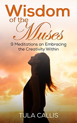 Download Wisdom of the Muses: 9 Meditations on Embracing the Creativity Within - Tula Callis file in ePub