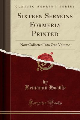 Download Sixteen Sermons Formerly Printed: Now Collected Into One Volume (Classic Reprint) - Benjamin Hoadly file in ePub
