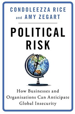 Read Online Political Risk: How Businesses and Organizations Can Anticipate Global Insecurity - Condoleezza Rice | PDF