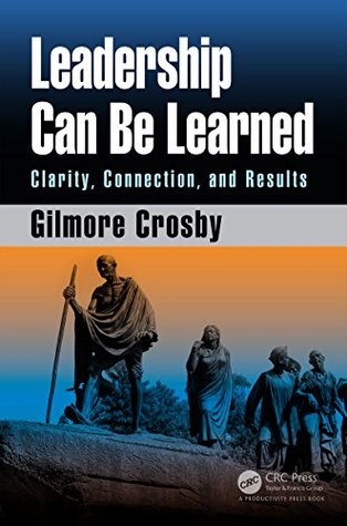 Read Online Leadership Can Be Learned: Clarity, Connection, and Results - Gilmore Crosby file in PDF
