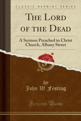 Read The Lord of the Dead: A Sermon Preached in Christ Church, Albany Street (Classic Reprint) - John W Festing file in ePub
