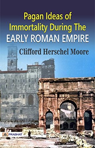 Full Download Pagan Ideas of Immortality During the Early Roman Empire - Clifford Herschel Moore file in ePub