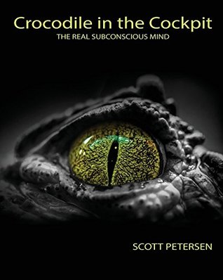 Read Online Crocodile in the Cockpit: The Real Subconscious Mind - Scott Gary Petersen | PDF