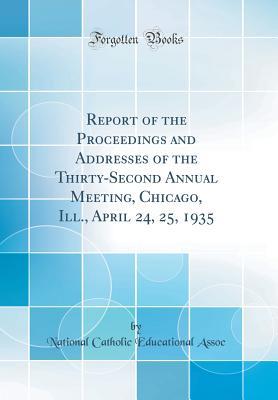 Download Report of the Proceedings and Addresses of the Thirty-Second Annual Meeting, Chicago, Ill., April 24, 25, 1935 (Classic Reprint) - National Catholic Educational Assoc | ePub